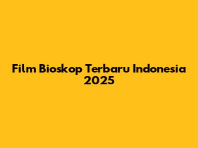 Film Bioskop Terbaru Indonesia 2025