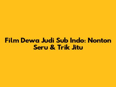 Film Dewa Judi Sub Indo: Nonton Seru & Trik Jitu