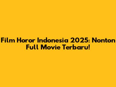 Film Horor Indonesia 2025: Nonton Full Movie Terbaru!
