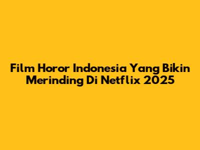 Film Horor Indonesia Yang Bikin Merinding Di Netflix 2025