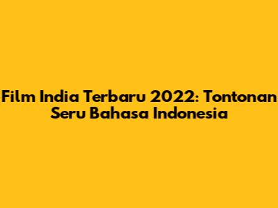 Film India Terbaru 2022: Tontonan Seru Bahasa Indonesia