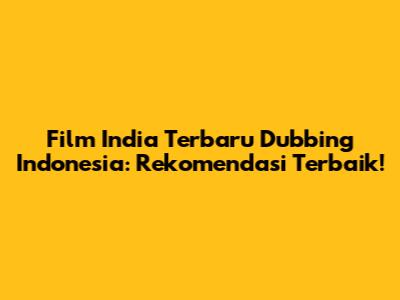 Film India Terbaru Dubbing Indonesia: Rekomendasi Terbaik!