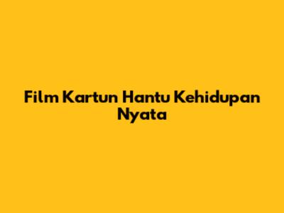 Film Kartun Hantu Kehidupan Nyata