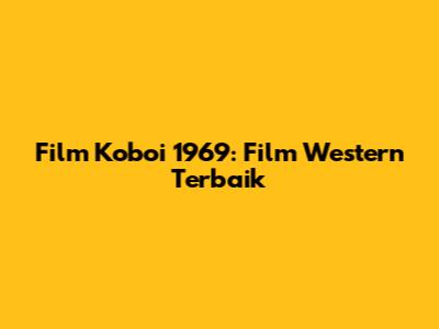 Film Koboi 1969: Film Western Terbaik