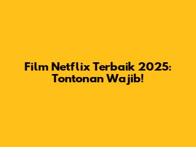 Film Netflix Terbaik 2025: Tontonan Wajib!