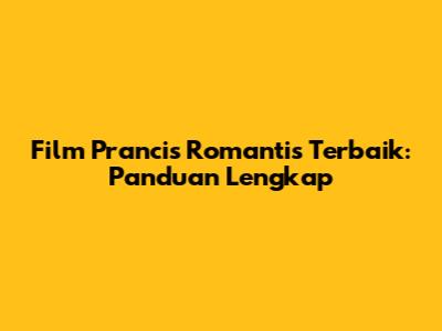Film Prancis Romantis Terbaik: Panduan Lengkap