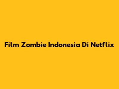 Film Zombie Indonesia Di Netflix