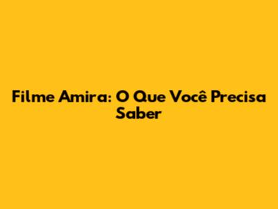 Filme Amira: O Que Você Precisa Saber