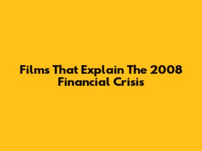 Films That Explain The 2008 Financial Crisis