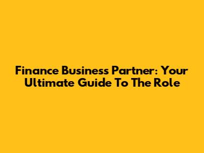 Finance Business Partner: Your Ultimate Guide To The Role