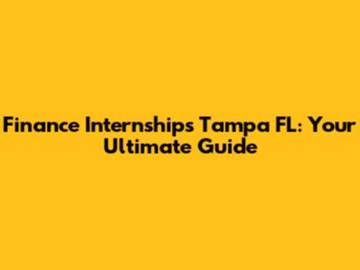 Finance Internships Tampa FL: Your Ultimate Guide