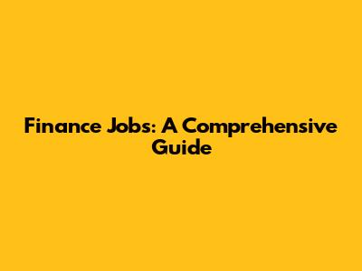 Finance Jobs: A Comprehensive Guide