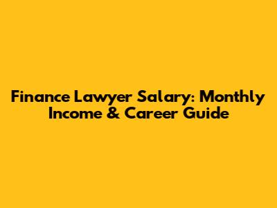 Finance Lawyer Salary: Monthly Income & Career Guide