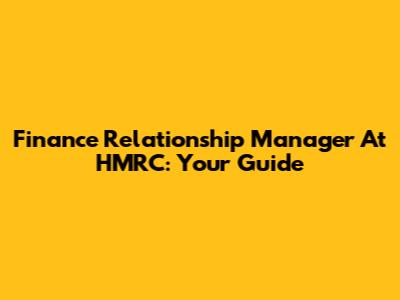 Finance Relationship Manager At HMRC: Your Guide