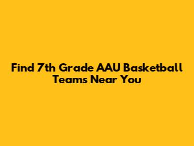 Find 7th Grade AAU Basketball Teams Near You