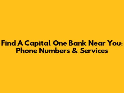 Find A Capital One Bank Near You: Phone Numbers & Services