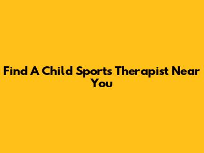 Find A Child Sports Therapist Near You