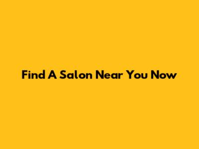 Find A Salon Near You Now