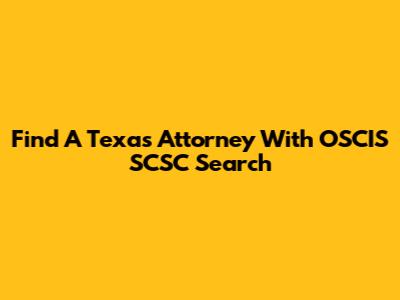 Find A Texas Attorney With OSCIS SCSC Search
