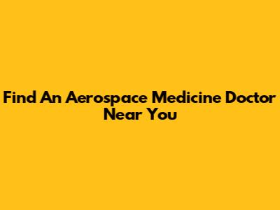 Find An Aerospace Medicine Doctor Near You