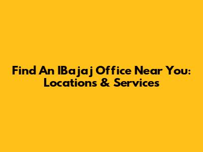 Find An IBajaj Office Near You: Locations & Services