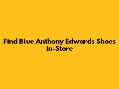 Find Blue Anthony Edwards Shoes In-Store