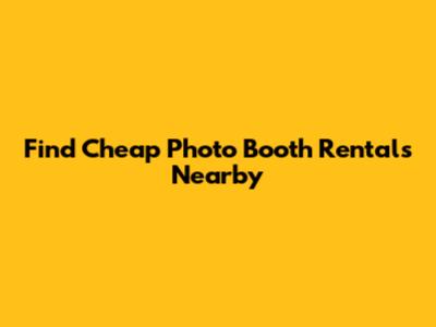 Find Cheap Photo Booth Rentals Nearby
