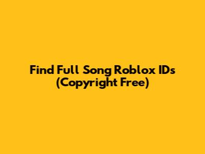 Find Full Song Roblox IDs (Copyright Free)