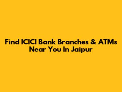 Find ICICI Bank Branches & ATMs Near You In Jaipur