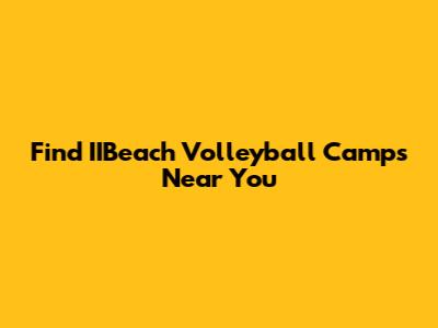 Find IIBeach Volleyball Camps Near You