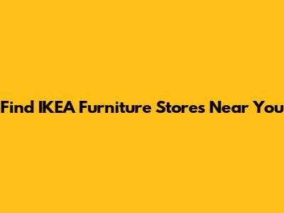 Find IKEA Furniture Stores Near You