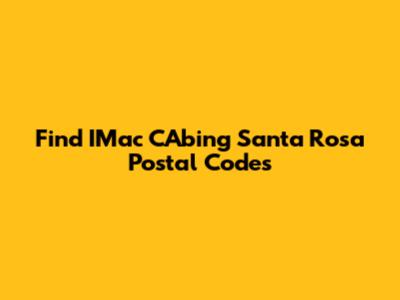 Find IMac CAbing Santa Rosa Postal Codes