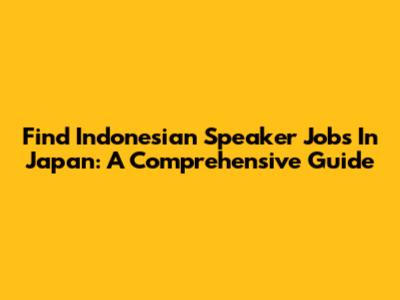 Find Indonesian Speaker Jobs In Japan: A Comprehensive Guide