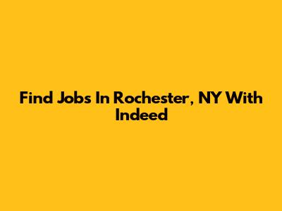 Find Jobs In Rochester, NY With Indeed