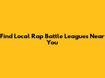 Find Local Rap Battle Leagues Near You