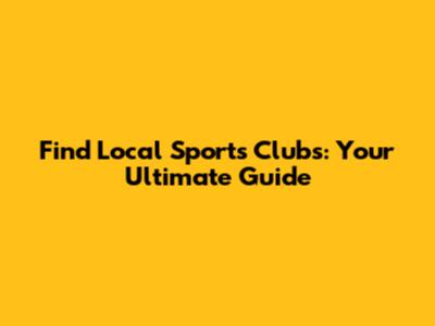 Find Local Sports Clubs: Your Ultimate Guide
