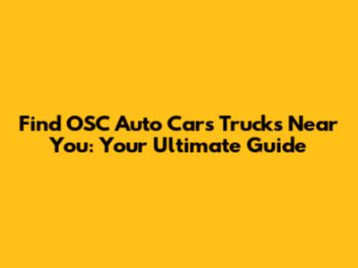 Find OSC Auto Cars Trucks Near You: Your Ultimate Guide