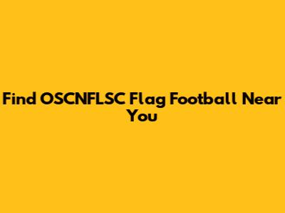 Find OSCNFLSC Flag Football Near You