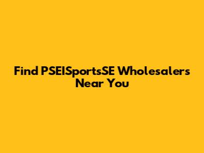 Find PSEISportsSE Wholesalers Near You