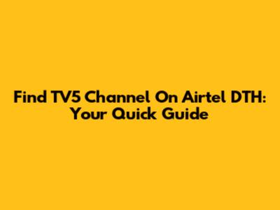Find TV5 Channel On Airtel DTH: Your Quick Guide