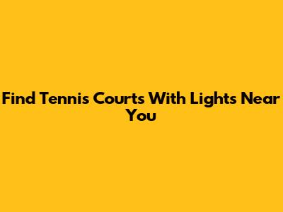 Find Tennis Courts With Lights Near You