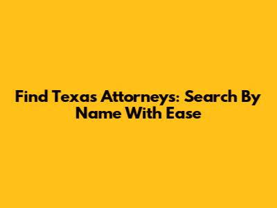 Find Texas Attorneys: Search By Name With Ease