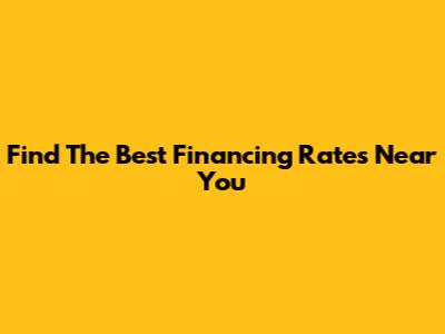 Find The Best Financing Rates Near You