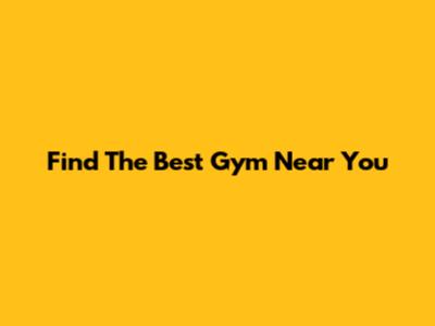 Find The Best Gym Near You