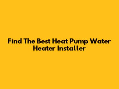 Find The Best Heat Pump Water Heater Installer