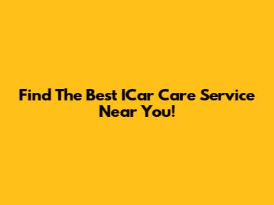Find The Best ICar Care Service Near You!