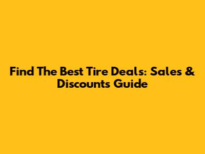 Find The Best Tire Deals: Sales & Discounts Guide