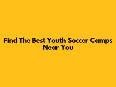 Find The Best Youth Soccer Camps Near You