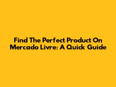 Find The Perfect Product On Mercado Livre: A Quick Guide