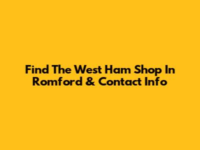 Find The West Ham Shop In Romford & Contact Info